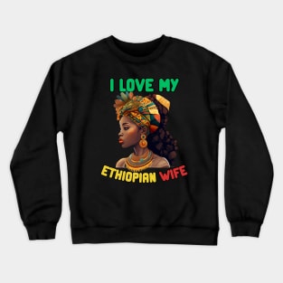 I Love My Ethiopian Wife Crewneck Sweatshirt